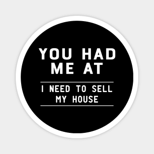 Real Estate Agent - You had me at I need to sell my house Magnet